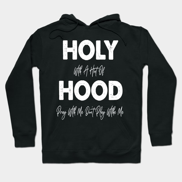 Holy With A Hint Of Hood Pray With Me Don't Play Hoodie by WassilArt